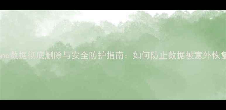 图片 iPhone数据彻底删除与安全防护指南：如何防止数据被意外恢复？1