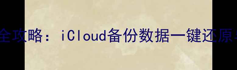 图片 iPhone数据恢复全攻略：iCloud备份数据一键还原与深度修复指南1