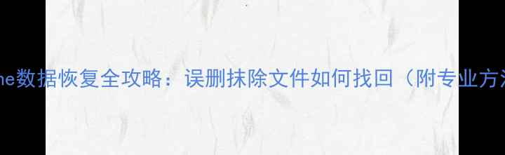 图片 iPhone数据恢复全攻略：误删抹除文件如何找回（附专业方法）1