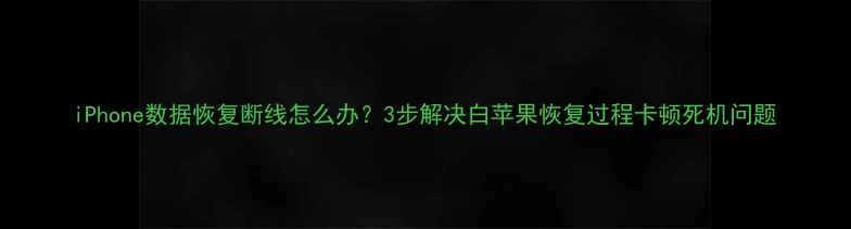 图片 iPhone数据恢复断线怎么办？3步解决白苹果恢复过程卡顿死机问题