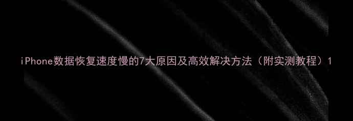 图片 iPhone数据恢复速度慢的7大原因及高效解决方法（附实测教程）1