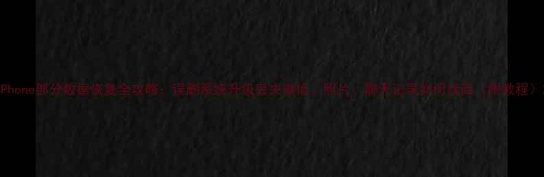 图片 iPhone部分数据恢复全攻略：误删系统升级丢失微信、照片、聊天记录如何找回（附教程）2