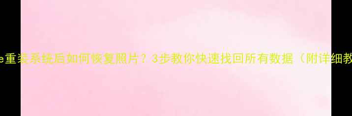 iPhone重装系统后如何恢复照片3步教你快速找回所有数据附详细教程