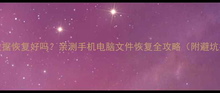 ty2y数据恢复好吗亲测手机电脑文件恢复全攻略附避坑指南