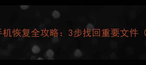 图片 u盘数据丢失手机恢复全攻略：3步找回重要文件（附实用教程）