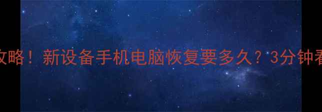 最新数据恢复攻略新设备手机电脑恢复要多久3分钟看完避坑指南