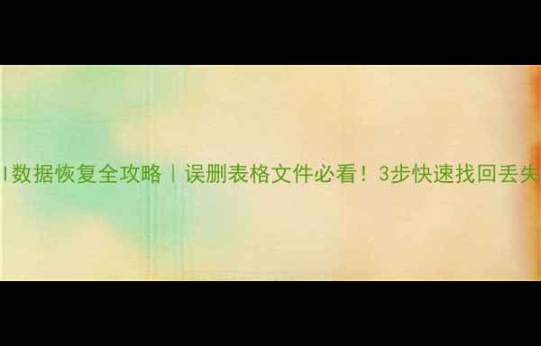 图片 ✨Excel数据恢复全攻略｜误删表格文件必看！3步快速找回丢失数据💻
