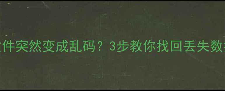 Excel文件突然变成乱码3步教你找回丢失数据