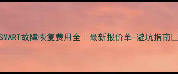 图片 ✨SMART故障恢复费用全｜最新报价单+避坑指南⚠️