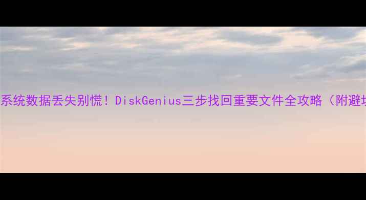 图片 ✨Ubuntu系统数据丢失别慌！DiskGenius三步找回重要文件全攻略（附避坑指南）1