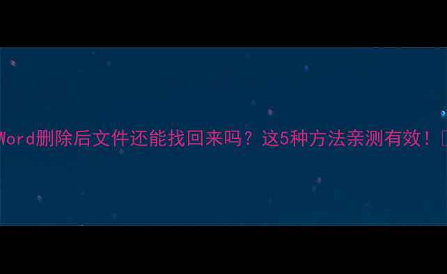 图片 ✨Word删除后文件还能找回来吗？这5种方法亲测有效！📌1
