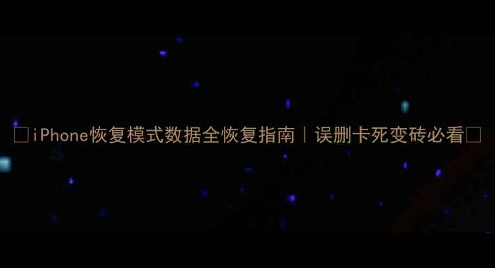图片 ✨iPhone恢复模式数据全恢复指南｜误删卡死变砖必看📱