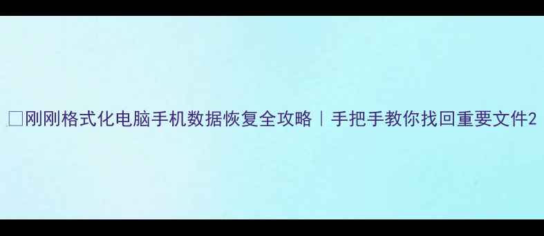 图片 ✨刚刚格式化电脑手机数据恢复全攻略｜手把手教你找回重要文件2