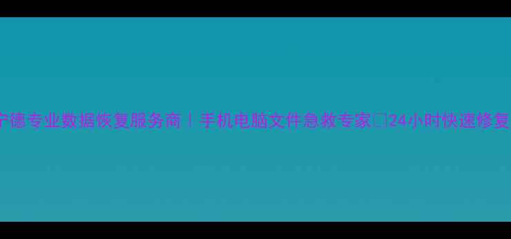 图片 ✨宁德专业数据恢复服务商｜手机电脑文件急救专家⚡24小时快速修复💻1