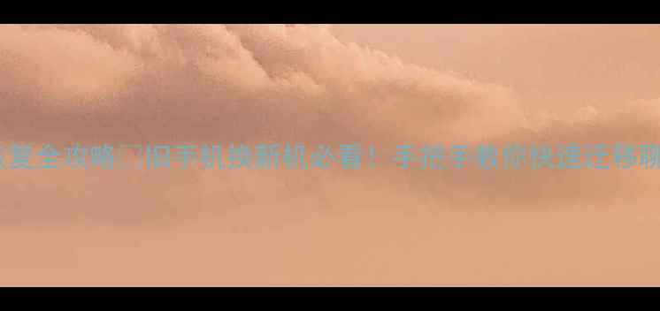 微信换手机数据恢复全攻略旧手机换新机必看手把手教你快速迁移聊天记录备份相册