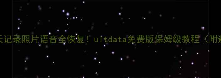 图片 ✨微信聊天记录照片语音全恢复！ultdata免费版保姆级教程（附避坑指南）