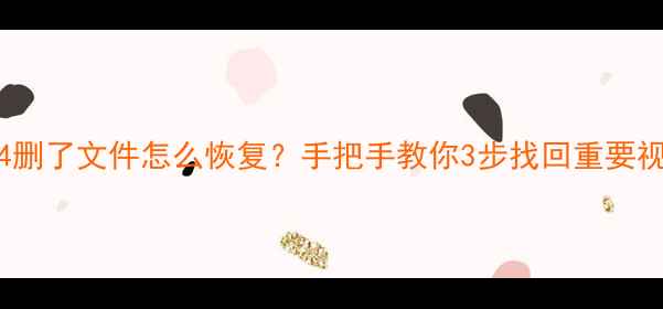 手机MP4删了文件怎么恢复手把手教你3步找回重要视频