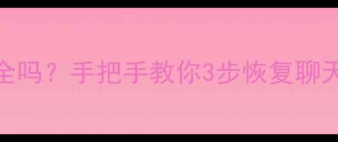图片 ✨手机微信恢复数据安全吗？手把手教你3步恢复聊天记录+隐私保护攻略🔒1