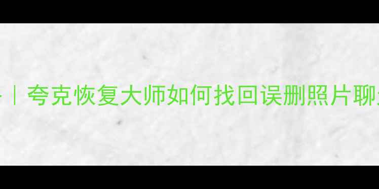 图片 ✨手机数据恢复全攻略｜夸克恢复大师如何找回误删照片聊天记录？手把手教学📱