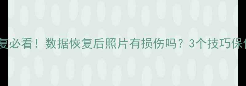 图片 ✨手机照片恢复必看！数据恢复后照片有损伤吗？3个技巧保住珍贵回忆📸1