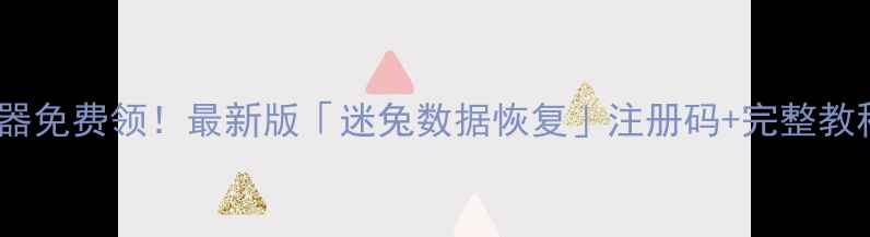 数据恢复神器免费领最新版迷兔数据恢复注册码完整教程附案例