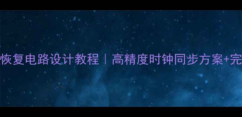 时钟数据恢复电路设计教程高精度时钟同步方案完整电路图