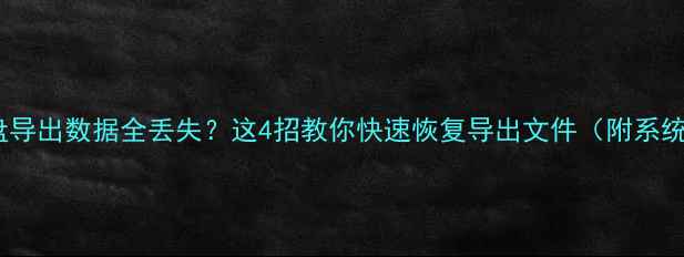 电脑手机U盘导出数据全丢失这4招教你快速恢复导出文件附系统重装后教程