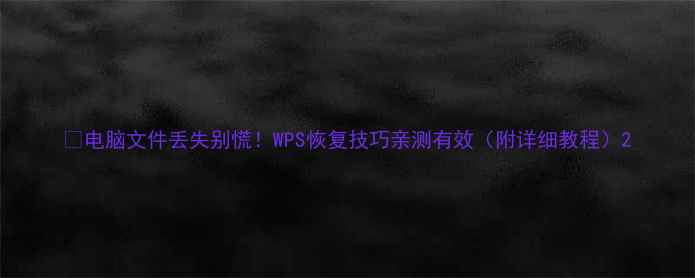 图片 ✨电脑文件丢失别慌！WPS恢复技巧亲测有效（附详细教程）2