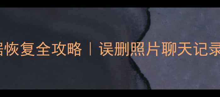 荣耀手机数据恢复全攻略误删照片聊天记录一键找回