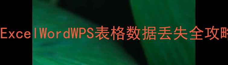 表格数据过期如何恢复ExcelWordWPS表格数据丢失全攻略附6种紧急处理方法