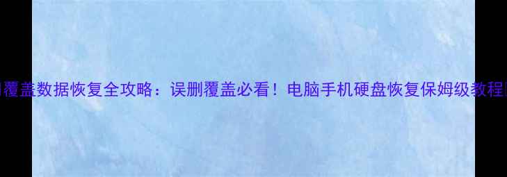 图片 ✨覆盖数据恢复全攻略：误删覆盖必看！电脑手机硬盘恢复保姆级教程💻