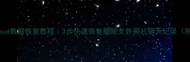苹果iCloud数据恢复教程3步快速恢复删除文件照片聊天记录附操作截图
