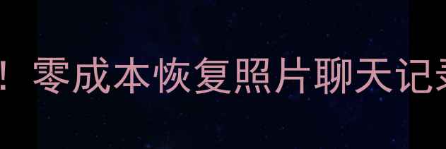 图片 一年前手机数据恢复成功案例！零成本恢复照片聊天记录的完整教程（附工具推荐）1