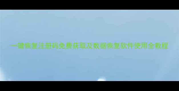 一键恢复注册码免费获取及数据恢复软件使用全教程