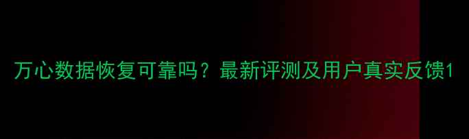 图片 万心数据恢复可靠吗？最新评测及用户真实反馈1