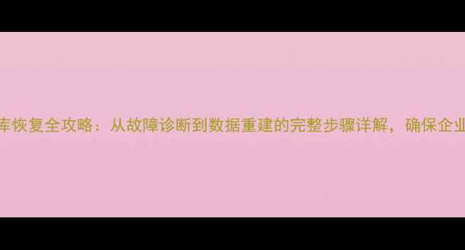 图片 万网数据库恢复全攻略：从故障诊断到数据重建的完整步骤详解，确保企业数据安全