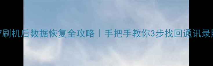 三星S7刷机后数据恢复全攻略手把手教你3步找回通讯录照片