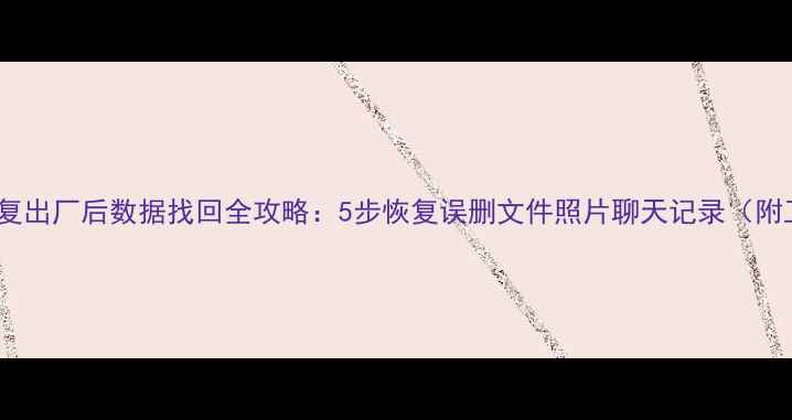 图片 三星手机恢复出厂后数据找回全攻略：5步恢复误删文件照片聊天记录（附工具下载）2