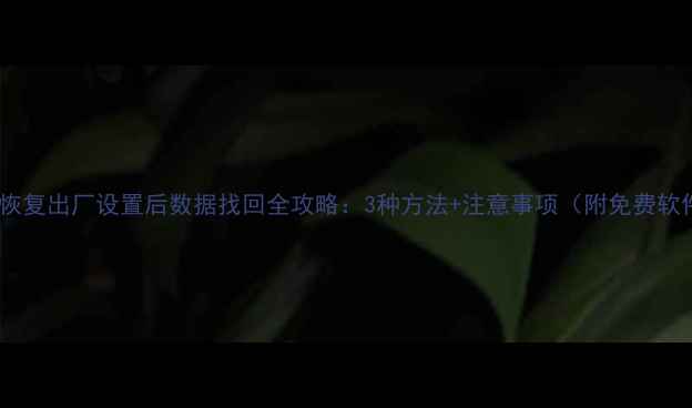 图片 三星手机恢复出厂设置后数据找回全攻略：3种方法+注意事项（附免费软件推荐）2