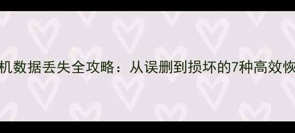 图片 三星手机数据丢失全攻略：从误删到损坏的7种高效恢复方法