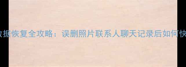 图片 三星手机数据恢复全攻略：误删照片联系人聊天记录后如何快速恢复？1