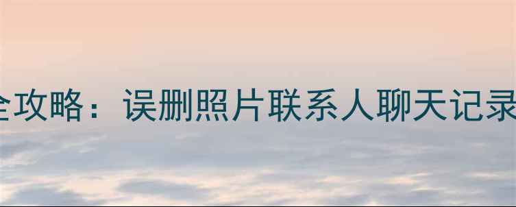 图片 三星手机数据恢复全攻略：误删照片联系人聊天记录后如何快速恢复？2