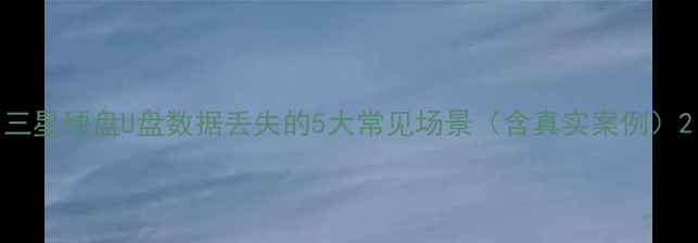 三星硬盘U盘数据丢失的5大常见场景含真实案例