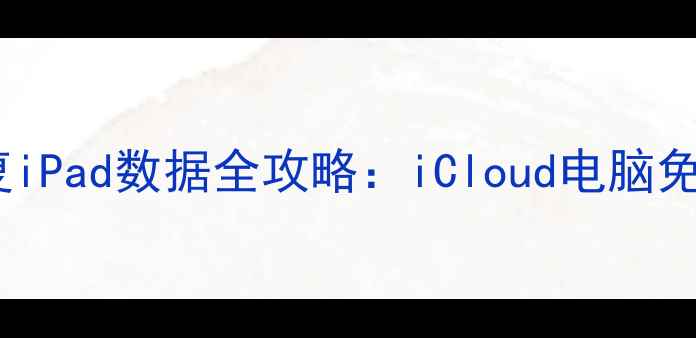 图片 不用数据线恢复iPad数据全攻略：iCloud电脑免费方法大公开1