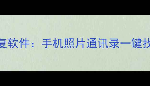图片 专业指南互盾安卓数据恢复软件：手机照片通讯录一键找回，数据丢失修复全攻略