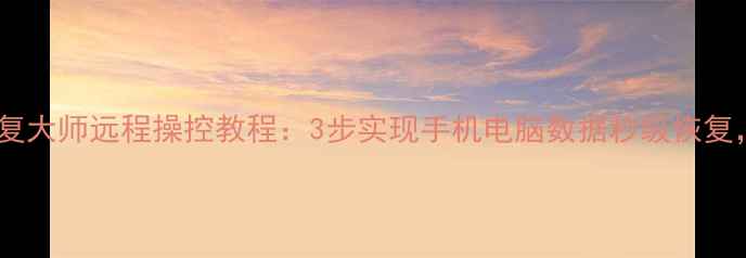 专业推荐数据兔恢复大师远程操控教程3步实现手机电脑数据秒级恢复数据安全有保障