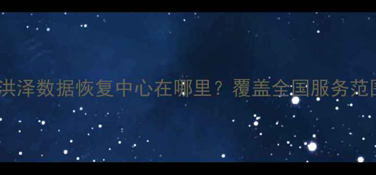 图片 专业数据恢复服务洪泽数据恢复中心在哪里？覆盖全国服务范围与快速修复方案1