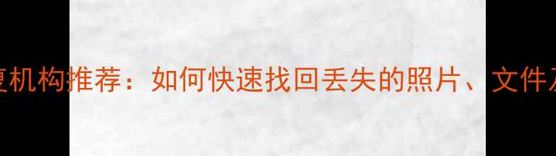 图片 专业数据恢复机构推荐：如何快速找回丢失的照片、文件及重要数据？