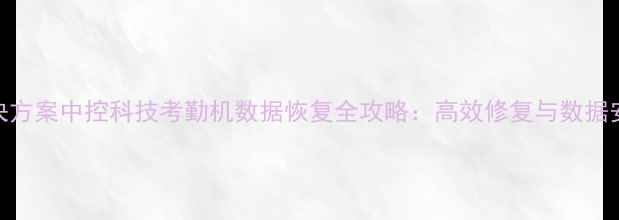 专业解决方案中控科技考勤机数据恢复全攻略高效修复与数据安全指南