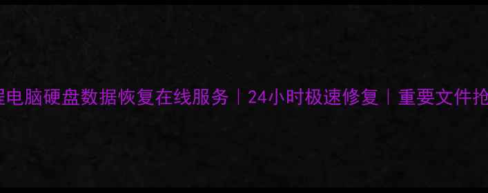 图片 专业远程电脑硬盘数据恢复在线服务｜24小时极速修复｜重要文件抢救指南1